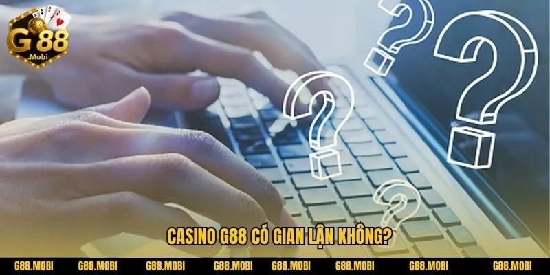 Casino G88 có gian lận không?